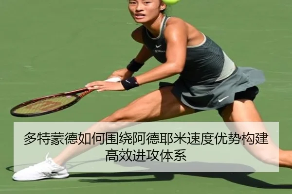 多特蒙德如何围绕阿德耶米速度优势构建高效进攻体系